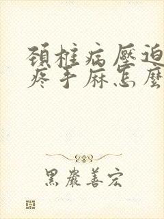 颈椎病压迫胳膊疼手麻怎么办封面