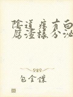 阴道痒有白色豆腐渣样分泌物