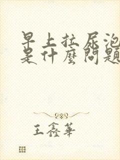 早上拉尿泡泡多是什么问题