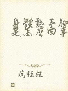 身体热手脚冰凉是怎么回事