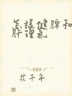 怎样健脾和胃疏肝理气