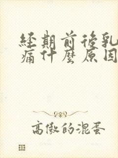 经期前后乳房胀痛什么原因引起的