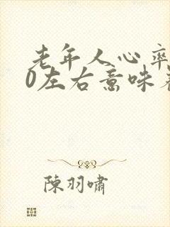 老年人心率160左右意味着什么