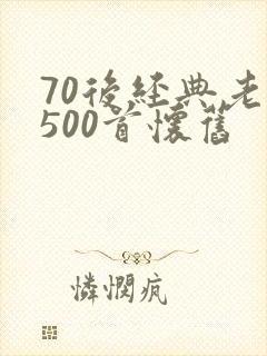 70后经典老歌500首怀旧