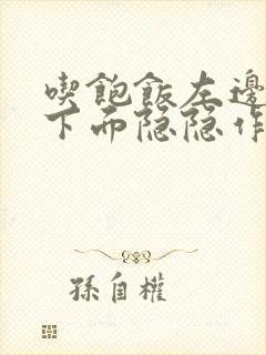 吃饱饭左边肋骨下面隐隐作痛