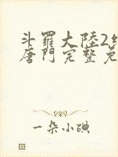 斗罗大陆2绝世唐门完整免费动漫