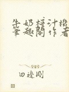 牛奶榨汁机po笔趣阁作者炖一碗汤苏清