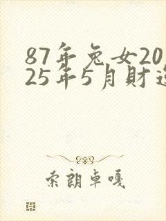 87年兔女2025年5月财运