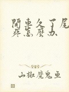 开车久了尾椎骨疼怎么办