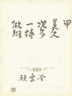 做一次美甲可以维持多久