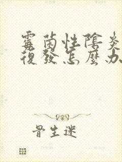 霉菌性阴炎反复复发怎么办