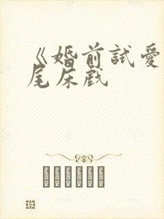 《婚前试爱》片尾床戏