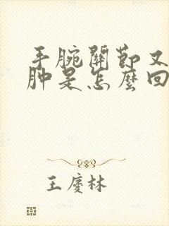 手腕关节又疼又肿是怎么回事