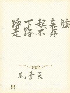 蹲下起来膝盖疼走路不疼