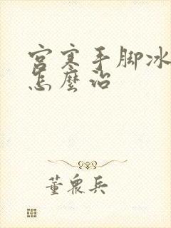 宫寒手脚冰凉要怎么治