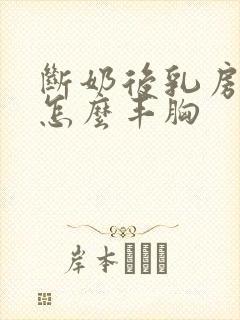 断奶后乳房干瘪怎么丰胸