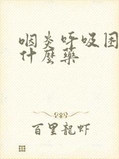 咽炎呼吸困难吃什么药