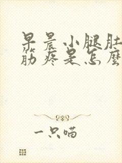 早晨小腿肚子抽筋疼是怎么回事