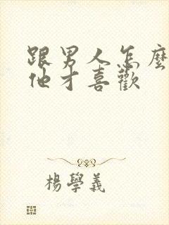 跟男人怎么撒娇他才喜欢