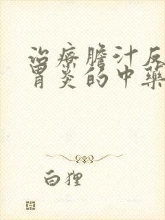 治疗胆汁反流性胃炎的中药有哪些