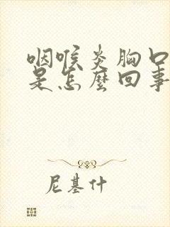 咽喉炎胸口闷堵是怎么回事