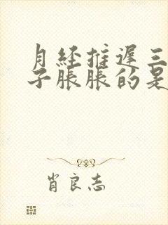 月经推迟三天肚子胀胀的是怎么回事