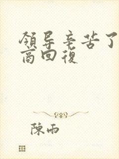 领导辛苦了高情商回复