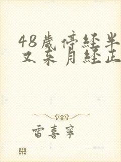 48岁停经半年又来月经正常吗