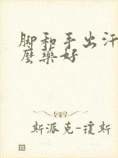 脚和手出汗吃什么药好