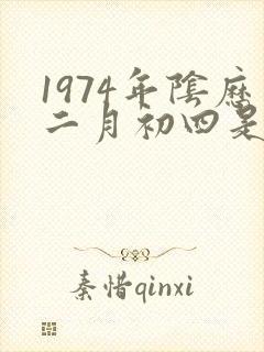 1974年阴历二月初四是什么命