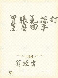 胃胀气总打嗝是怎么回事