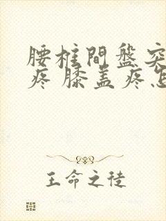 腰椎间盘突 腿疼 膝盖疼怎么治