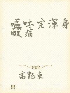 呕吐完浑身无力酸痛