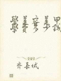 学美容美甲化妆学费多少钱