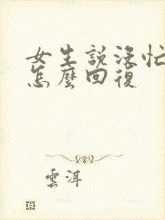 女生说没忙啥该怎么回复