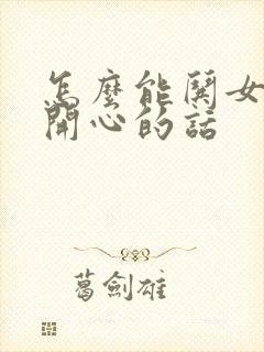 怎么能哄女孩子开心的话