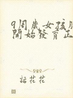 9周岁女孩胸部开始发育正常吗