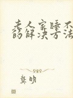 老人家睡不着觉的解决方法