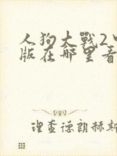 人狗大战2中文版在哪里看