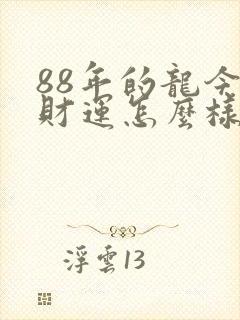 88年的龙今年财运怎么样