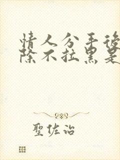 情人分手后不删除不拉黑是什么意思封面