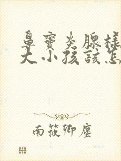 鼻窦炎腺样体肥大小孩该怎么办