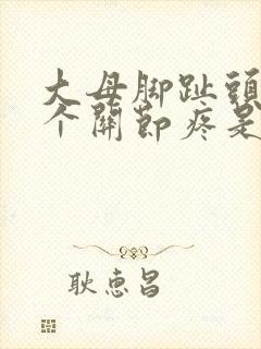 大母脚趾头第一个关节疼是怎么回事