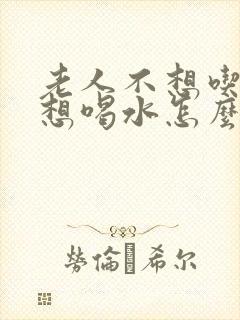 老人不想吃饭只想喝水怎么回事封面