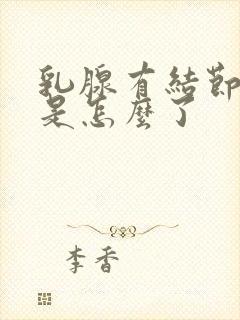 乳腺有结节胀痛是怎么了