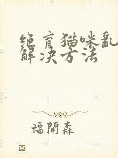 绝育猫咪乱尿的解决方法