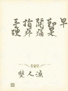 手指关节早晨僵硬疼痛是