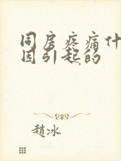 同房疼痛什么原因引起的