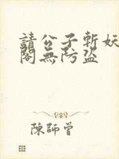 请公子斩妖笔趣阁无防盗