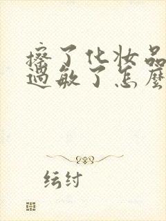 擦了化妆品皮肤过敏了怎么办封面